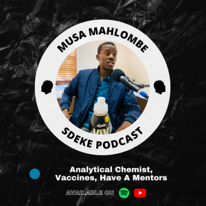 #0041 - Musa Mahlombe: Analytical Chemist, Vaccines Have A Mentors