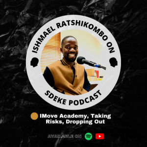 #0019 - Ishmael Ratshikombo: IMove Academy, Taking Risks, Dropping Out