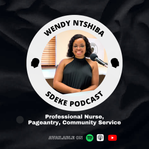 #0070 - Wendy Ntshiba: Professional Nurse, Pageantry, Community Service