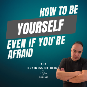 How to Be Yourself Even If You're Scared
