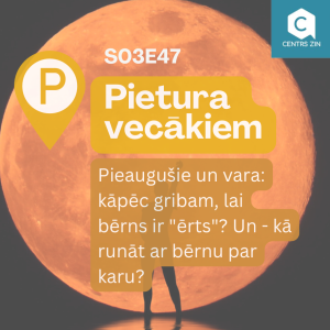 S03E47 Pietura vecākiem. Pieaugušie un vara: kāpēc gribam, lai bērns ir "ērts"? Un - kā runāt ar bērnu par karu?