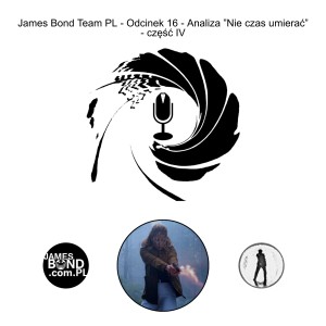 James Bond Team PL - Odcinek 16 - Analiza ”Nie czas umierać” - część IV