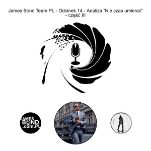 James Bond Team PL - Odcinek 15 - Analiza ”Nie czas umierać” - część III