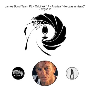 James Bond Team PL - Odcinek 17 - Analiza ”Nie czas umierać” - część V