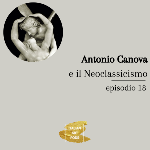 Ep. 18 - Antonio Canova - Il Neoclassicismo