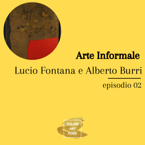 Ep. 02 - L'Arte Informale in Italia - Burri e Fontana