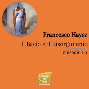 Ep. 06 - Il Bacio e il Risorgimento