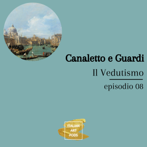 Ep. 08 - Il Vedutismo - Canaletto e Guardi