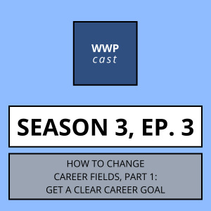 How To Change Career Fields, Part 1: Get A Clear Career Goal -- Season 3, Ep. 3