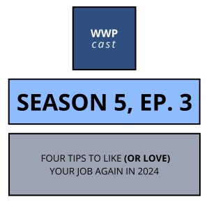 4 Tips To Help You Like (Or Love) Your Job Again In 2024 -- Season 5, Ep. 3