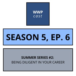 Summer Series #2 -- Being Diligent In Your Career -- Season 5, Ep. 6