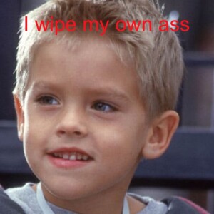 I wipe my own ass