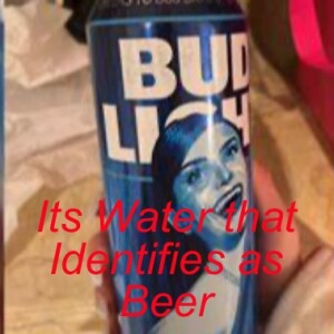 Its Water that Identifies as Beer