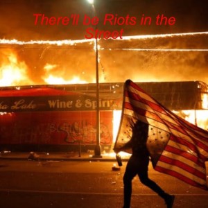 There’ll be Riots in the Street