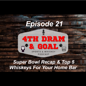 Episode 21 - Super Bowl Recap & Top 5 Whiskeys for Your Home Bar