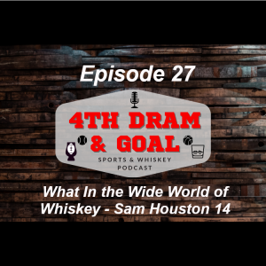 Episode 27 - What in The Wide World of Whiskey - Sam Houston 14