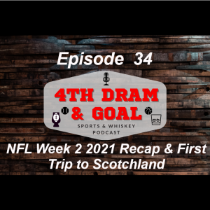 Episode 34 - NFL Week 2 2021 Recap  & First Trip to Scotchland