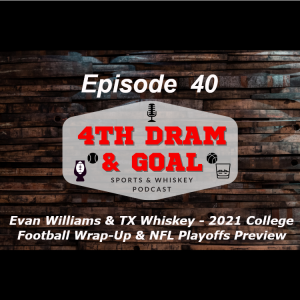 Episode 40 - Evan Williams & TX Whiskey - 2021 College Football Wrap-Up & NFL Playoffs Preview