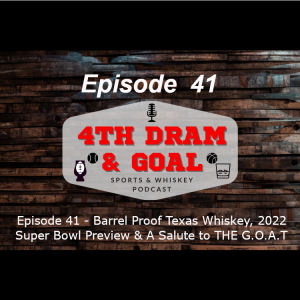 Episode 41 - Barrel Proof Texas Whiskey, 2022 Super Bowl Preview & A Salute to THE G.O.A.T