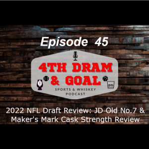 Episode 45 - 2022 NFL Draft Review: JD Old No.7 & Maker’s Mark Cask Strength Review