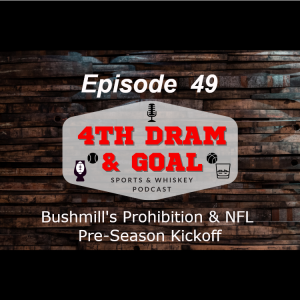 Episode 49 - Bushmill’s Prohibition & NFL Pre-Season Kickoff