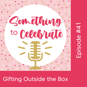 Episode 41:  Gifting Outside the Box