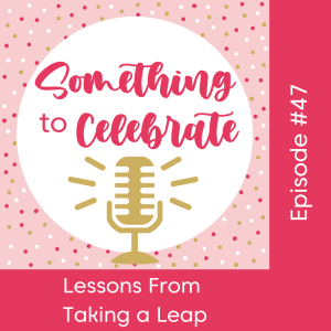 Episode 47: Lessons From Taking A Leap