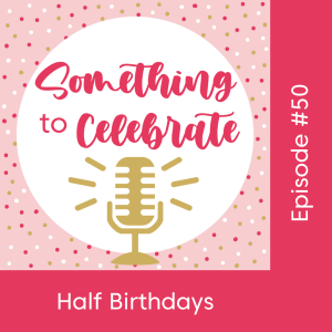 Episode 50:  Half Birthdays