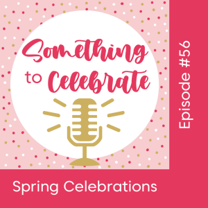 Episode 56: Spring Celebrations