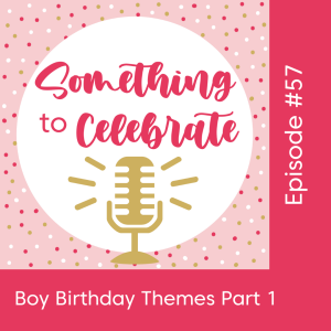 Episode 57: Boy Birthday Themes Part 1