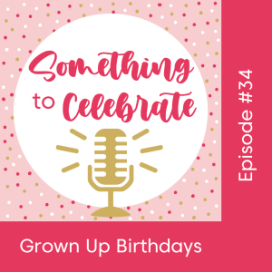 Episode 34: Grown Up Birthdays