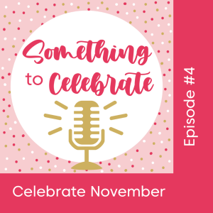 Episode 4: Celebrate November