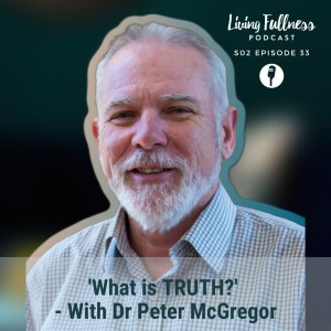 S02 Episode 33 - What is TRUTH? - Peter McGregor