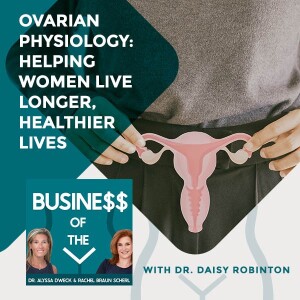 Ovarian Physiology: Helping Women Live Longer, Healthier Lives With Dr. Daisy Robinton