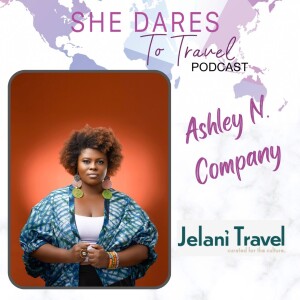 Episode 30: Meet Ashley N. Company - Founder & CEO of Jelani Travel & World Traveller