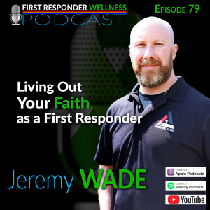 79 - Living out Your Faith as a First Responder - with Jeremy Wade