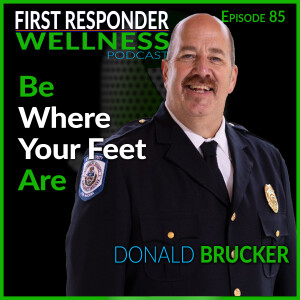 85 - Be Where Your Feet Are with Donald Brucker