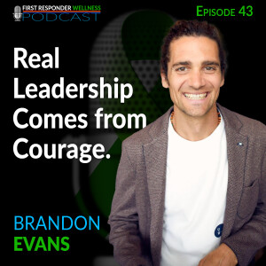 43 - Real Leadership Comes from Courage with Brandon Evans