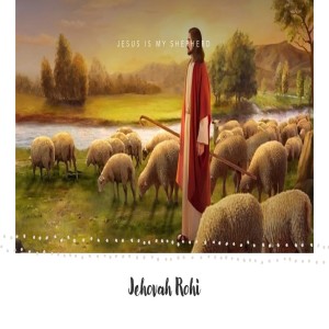 Jehovah Rohi:  The Lord is my Shepherd