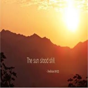 Prayer Series:  Sun Stand Still (Part 1)