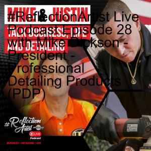 #ReflectionArtist Live Podcast Episode 28 with Mike Dickson - President - Professional Detailing Products (PDP)