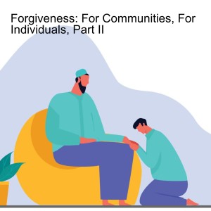 Forgiveness: For Communities, For Individuals, Part II