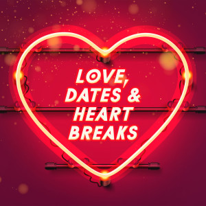 Love, Dates & Heartbreaks, Part 1: The Right Person Myth