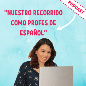 Nuestro recorrido como profes de español (Our journey as Spanish teachers)