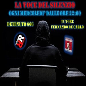 LA  VOCE DEL SILENZIO . Puntata n. 17 del 15 Marzo  2023. Ore 22.00:  con Fernando De Carlo. il detenuto 666