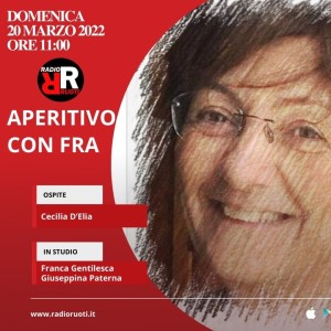 Aperitivo con Fra del 20 marzo 2022 ospite Cecilia D’Elia.