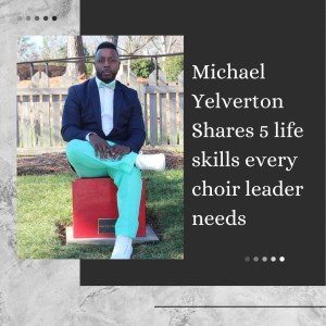 Michael Yelverton Shares 5 life skills every choir leader needs