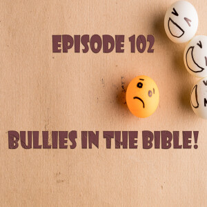Episode 102: Bullies in the Bible!