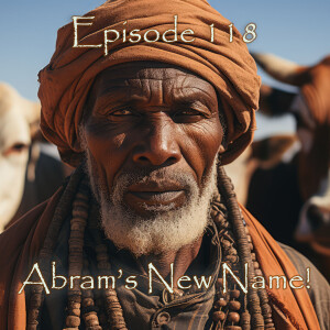 Episode 118: Abram’s New Name