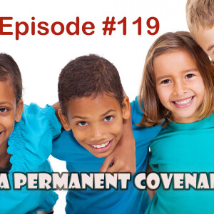 Episode 119: A Permanent Covenant!